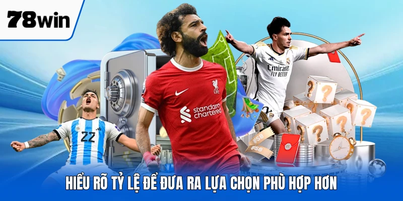 Hiểu rõ tỷ lệ để đưa ra lựa chọn phù hợp hơn