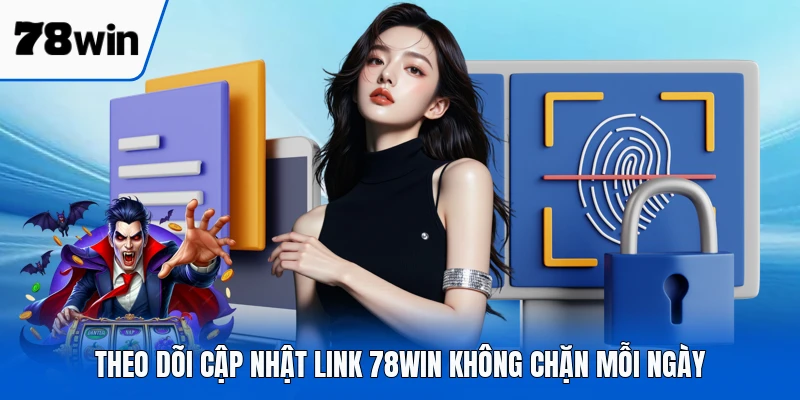 Theo dõi cập nhật link 78WIN không chặn mỗi ngày